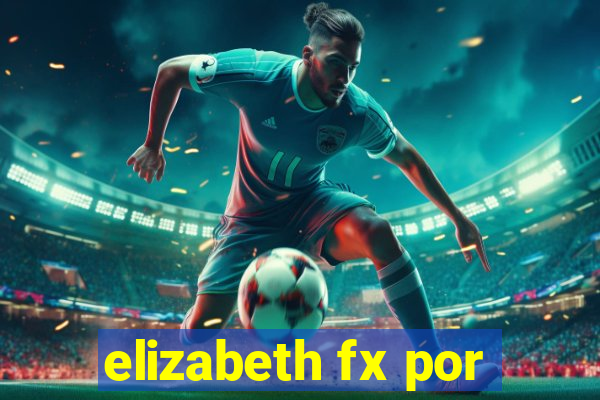 elizabeth fx por